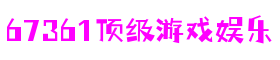 67361顶级游戏娱乐 - 更权威的游戏资讯平台